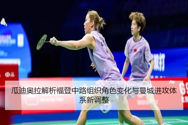 瓜迪奥拉解析福登中路组织角色变化与曼城进攻体系新调整