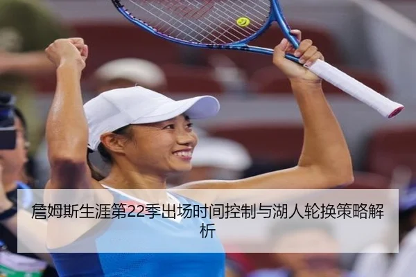 詹姆斯生涯第22季出场时间控制与湖人轮换策略解析