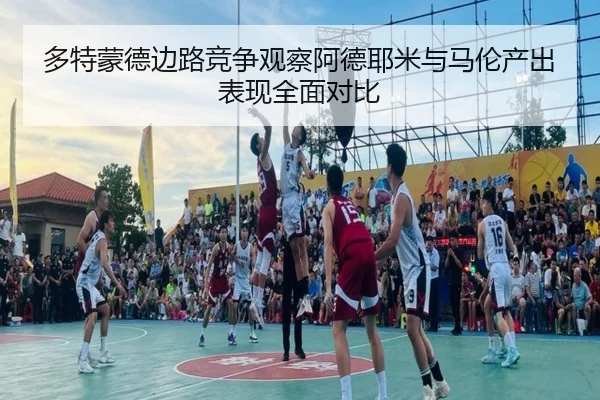 多特蒙德边路竞争观察阿德耶米与马伦产出表现全面对比